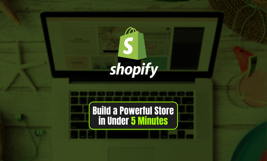 How to Build a Powerful Shopify Store in Under 5 Minutes