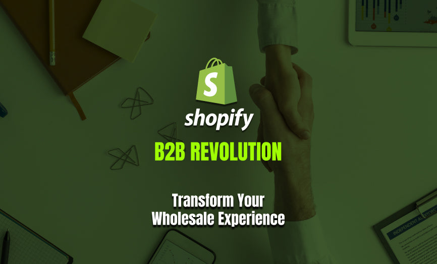 Unlocking the Power of Shopify B2B: Transform Your Wholesale Experience