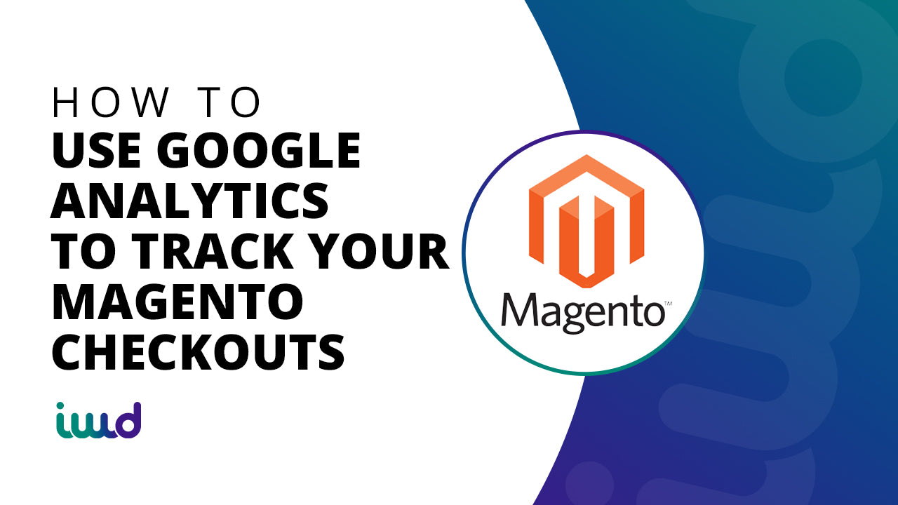 How to Use Google Analytics to Track Your Magento Checkouts